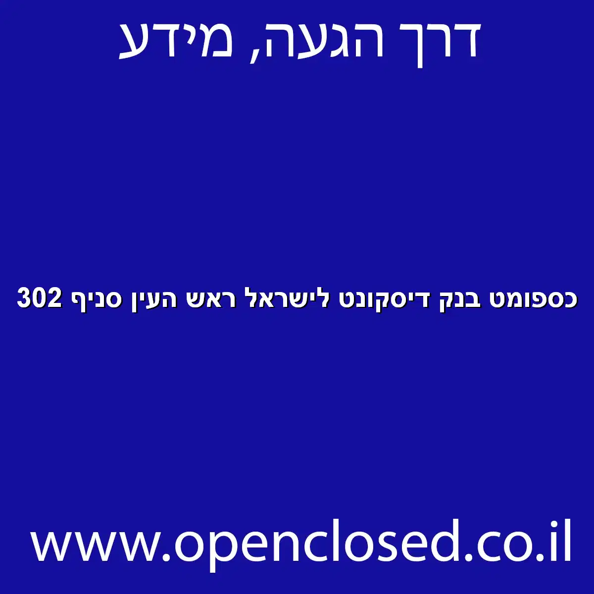 כספומט בנק דיסקונט לישראל ראש העין סניף 302